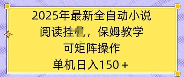 2025年最新全自动小说阅读挂JI，保姆教学，可矩阵操作，一看就会，单机日入150+-智富思维学堂