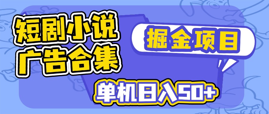 （14456期）短剧小说合集广告掘金项目，单机日入50+-智富思维学堂