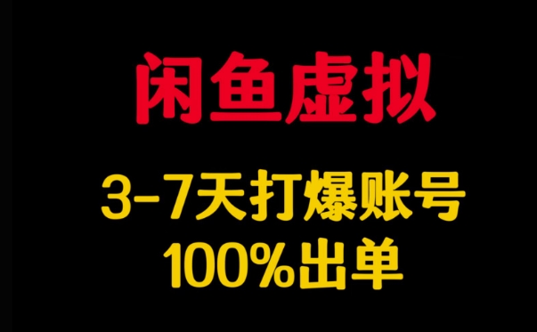 闲鱼虚拟详解，3-7天打爆账号，100%出单-智富思维学堂
