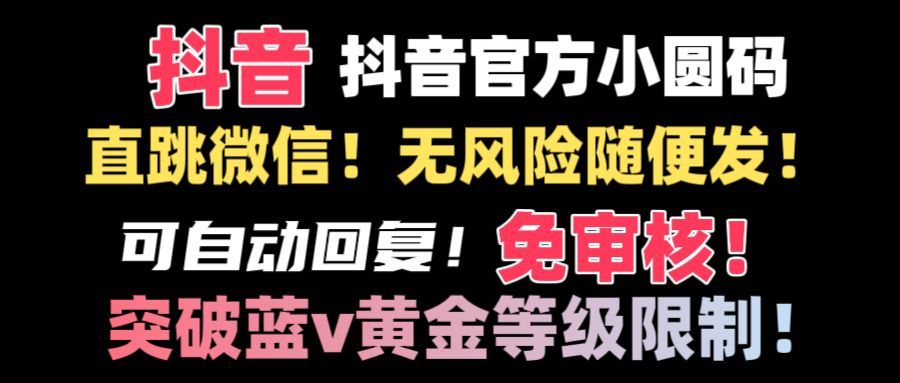 抖音私信卡片跳转微信二维码可自动回复小圆码直跳微信-智富思维学堂