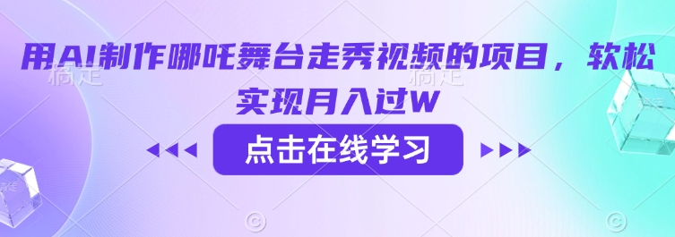 用AI制作哪吒舞台走秀视频的项目，软松实现月入过W-智富思维学堂