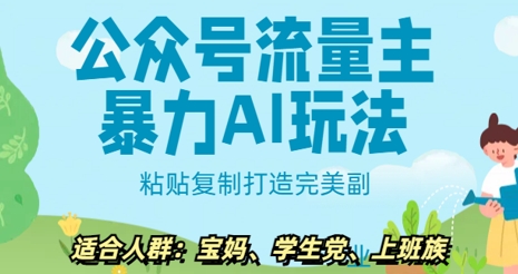 公众号流量主暴力AI玩法， 粘贴复制打造完美副业，日入5张-智富思维学堂