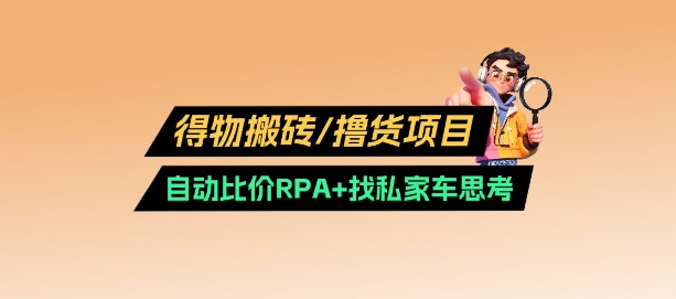 得物搬砖撸货项目_自动比价RPA+找私车思考v2.0-智富思维学堂