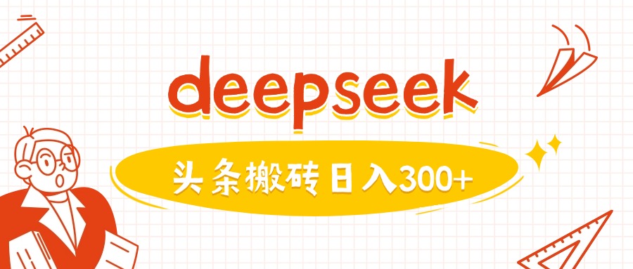 利用deepseek分钟一篇图文，做头条日入3张-智富思维学堂