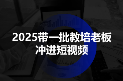 2025带一批教培老板冲进短视频-智富思维学堂
