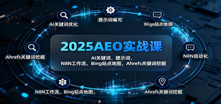 2025AEO实战课：AI关键词，提示词，N8N工作流，Bing站点地图，Ahrefs关键词挖掘-智富思维学堂