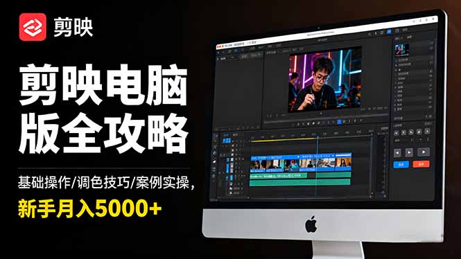 剪映电脑版全攻略：基础操作/调色技巧/案例实操，新手月入5000+-智富思维学堂