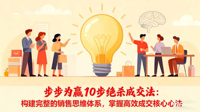 步步为赢10步绝杀成交法:构建完整的销售思维体系,掌握高效成交核心心法-智富思维学堂