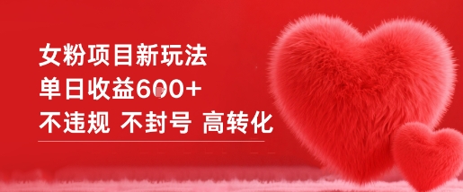 女粉项目新玩法单日收益6张+不违规不封号高转化-智富思维学堂