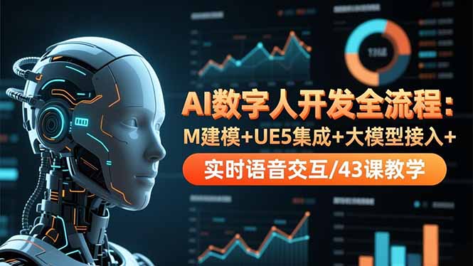 AI数字人开发全流程：M建模+UE5集成+大模型接入+实时语音交互/43课教学-智富思维学堂