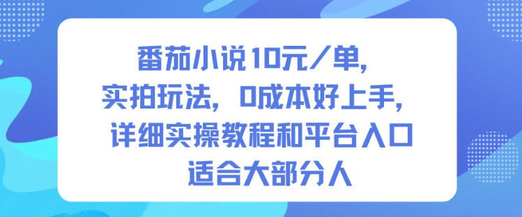 番茄小说10米每单，实拍玩法，0成本好上手，详细实操教程和平台入口适合大部分人-智富思维学堂