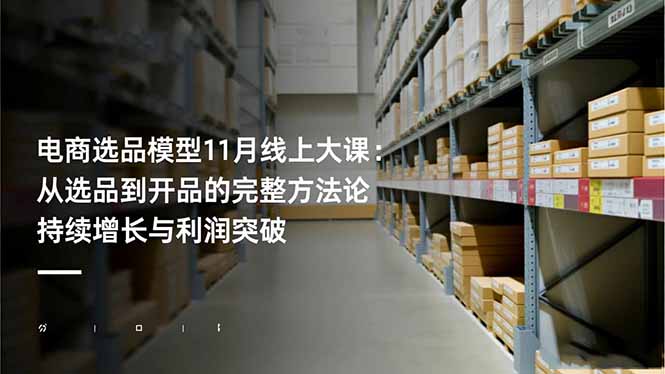 电商选品模型11月线上大课：从选品到开品的完整方法论 持续增长与利润突破-智富思维学堂