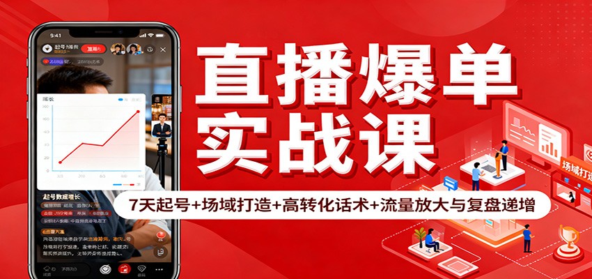 直播爆单实战课:7天起号+场域打造+高转化话术+流量放大与复盘递增-智富思维学堂