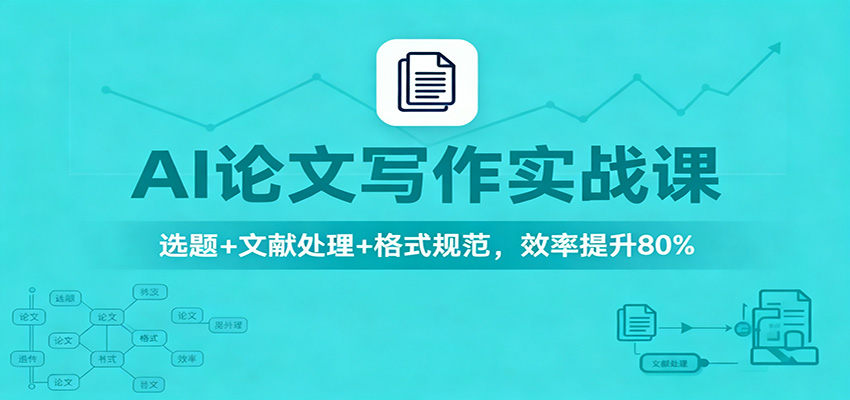 AI论文写作实战课:选题+文献处理+格式规范,效率提升80%-智富思维学堂