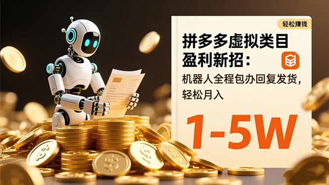 拼多多虚拟类目盈利新招：机器人全程包办回复发货，轻松月入 1-5W-智富思维学堂
