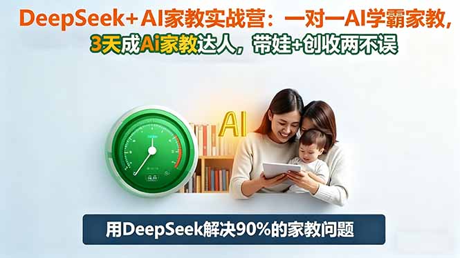 DeepSeek+AI家教实战营：1对1AI学霸家教,3天成Ai家教达人,带娃+创收两不误-智富思维学堂