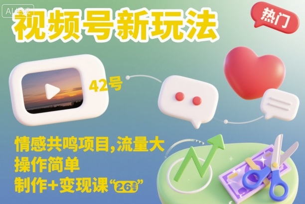 视频号新玩法，情感共鸣项目，流量大，操作简单，制作+变现课-智富思维学堂