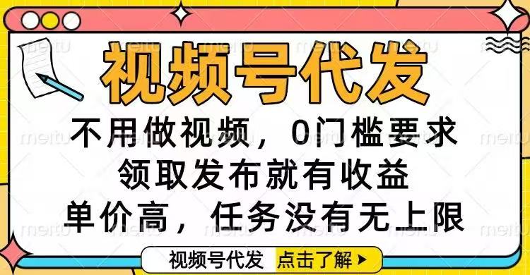 视频号代发，不用做视频，0门槛要求，领取发布就有收益，单价高，任务...-智富思维学堂