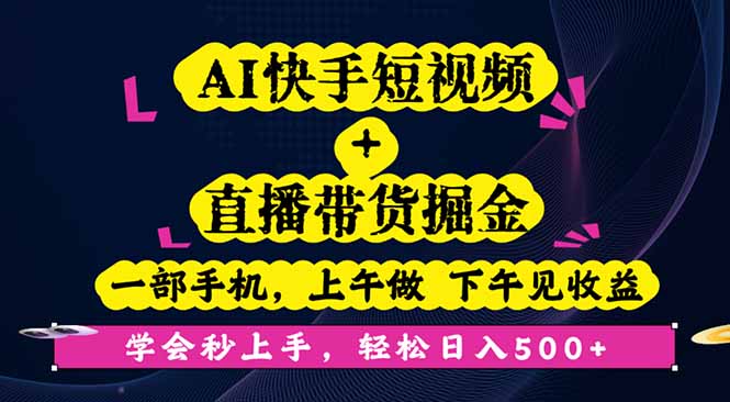 AI快手短视频+直播带货掘金，一部手机，上午做 下午见收益，学会秒上手…-智富思维学堂