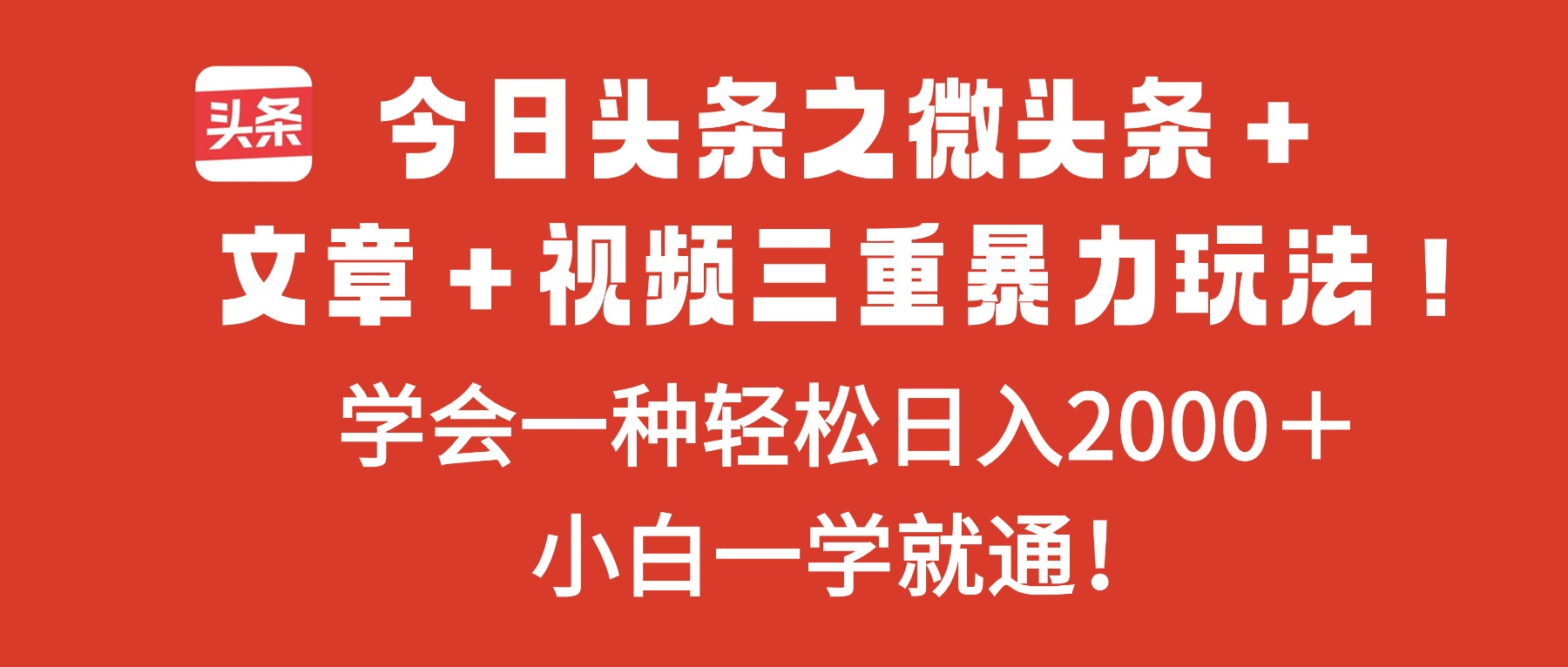 今日头条之微头条＋文章＋视频三重暴力玩法，学会一种轻松日入2000＋，...-智富思维学堂