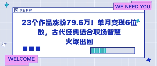 23个作品涨粉79.6W！单月变现6位数，古代经典结合职场智慧火爆出圈-智富思维学堂