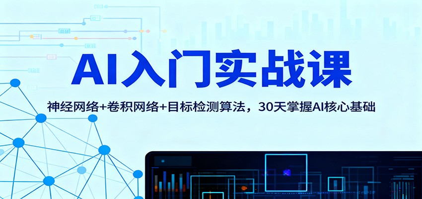 AI入门实战课:神经网络+卷积网络+目标检测算法,30天掌握AI核心基础-智富思维学堂