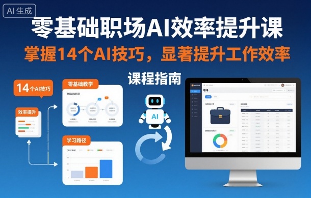 零基础职场AI效率提升课，掌握14个AI技巧，显著提升工作效率-智富思维学堂