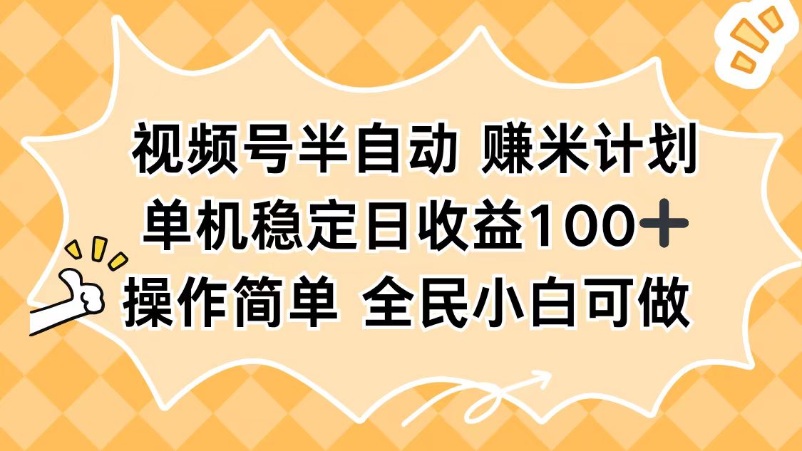视频号半自动赚米计划，单机稳定日收益100+，操作简单可批量操作-智富思维学堂
