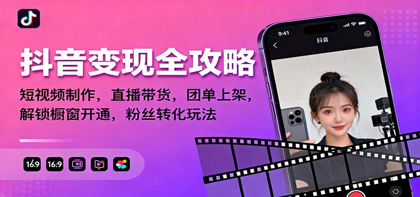 抖音变现全攻略:短视频制作,直播带货,团单上架,解锁橱窗开通,粉丝转化玩法-智富思维学堂