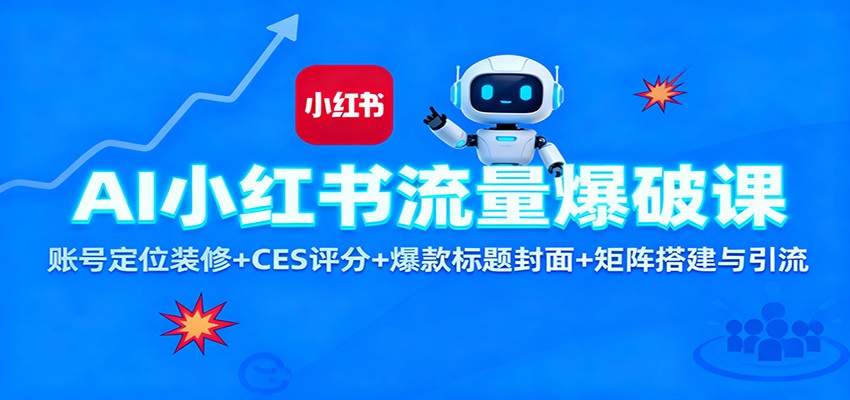 AI小红书流量爆破课:账号定位装修+CES 评分+爆款标题封面+矩阵搭建与引流-智富思维学堂