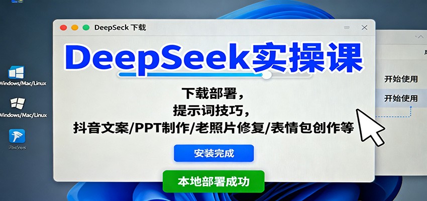 DeepSeek实操课:下载部署,提示词技巧,抖音文案/PPT制作/老照片修复/表情包创作等-智富思维学堂