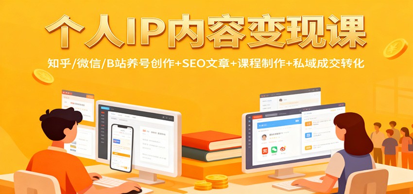 个人IP内容变现课:知乎/微信/B站养号创作+SEO文章+课程制作+私域成交转化-智富思维学堂