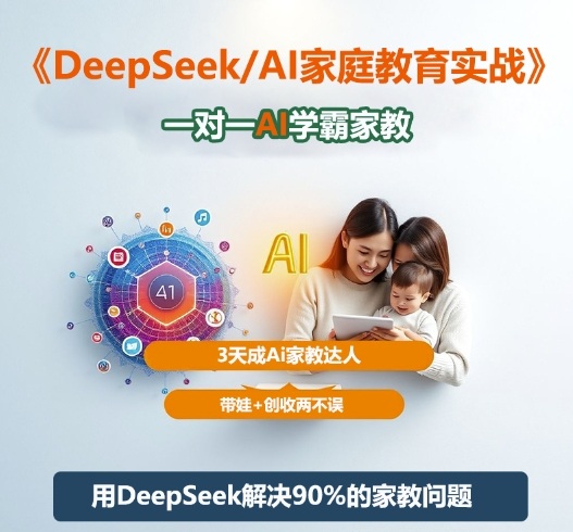 DeepSeek+Al家庭教育实战,一对一AI学霸家教,3天成Ai家教达人,带娃+创收两不误-智富思维学堂