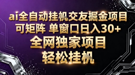 AI全自动聊天交友掘金项目，批量可矩阵，单窗口收益轻松30+【揭秘】-智富思维学堂