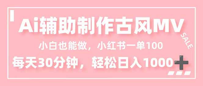 小白也能做！AI辅助制作古风MV，小红薯一单100，每天30分钟轻松日入1000+-智富思维学堂