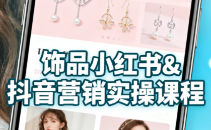 抖音+小红书饰品卖货：货源、开店、内容全教会-智富思维学堂