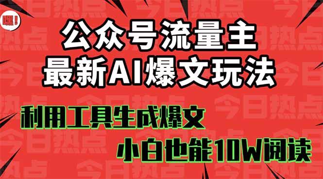 公众号流量主掘金新玩法，利用AI工具发布爆文，小白也能篇篇10W+文章，...-智富思维学堂