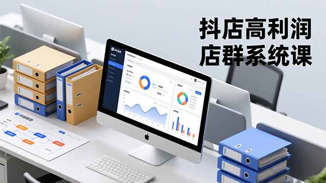 抖店高利润店群系统课，店群搭建、选品策略、运营管控，构建标准体系，矩阵月入20万+-智富思维学堂