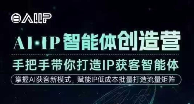 AI·IP智能体创造营,手把手带你打造IP获客智能体,高成交创始人IP课-智富思维学堂