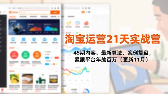 淘宝运营21天实战营,45期内容、最新算法、案例复盘,紧跟平台年入百万(更新11月-智富思维学堂