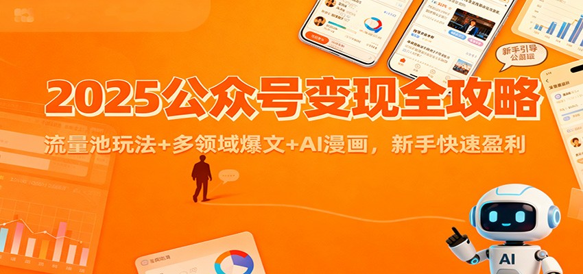 2025公众号变现全攻略:流量池玩法+多领域爆文+AI漫画,新手快速盈利-智富思维学堂
