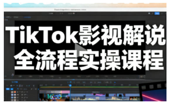 TikTok影视解说全流程实操,手把手教你打造TK爆款解说视频-智富思维学堂