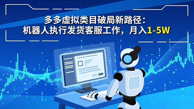 多多虚拟类目破局新路径：机器人执行发货客服工作，月入 1-5W-智富思维学堂
