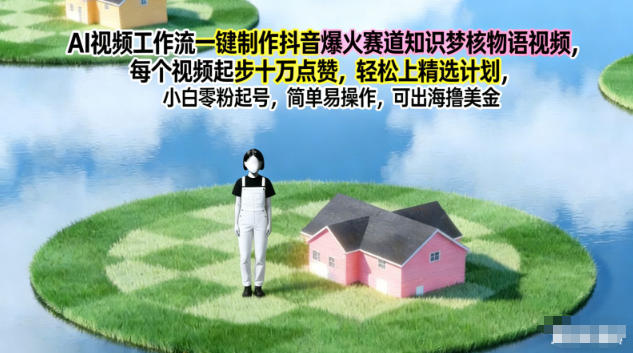 AI视频工作流一键制作抖音爆火赛道知识梦核物语视频，每个视频起步10W点赞，轻松上精选计划-智富思维学堂