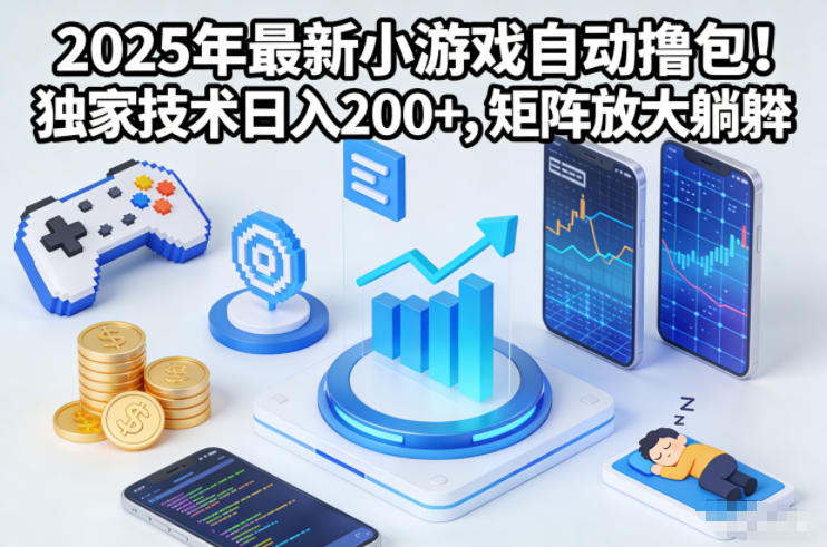 2025年最新小游戏自动撸包！独家技术日入2张+，矩阵放大躺賺【揭秘】-智富思维学堂