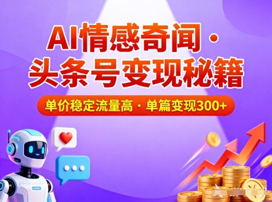 头条号做AI情感奇闻内容，单价稳定流量高，一篇变现3张-智富思维学堂
