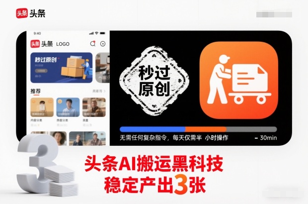 头条AI搬运黑科技，秒过原创，无需任何复杂指令，每天仅需半小时操作，稳定产出3张【揭秘】-智富思维学堂