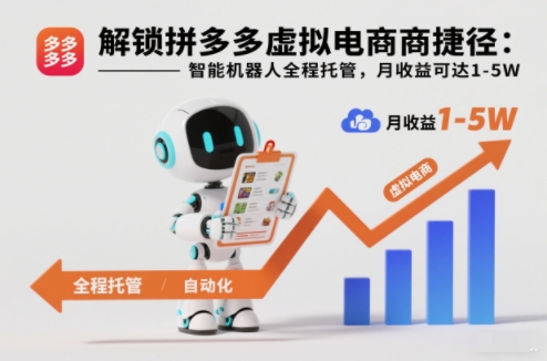 解锁拼多多虚拟电商捷径：智能机器人全程托管，月收益可达1-5W【揭秘】-智富思维学堂