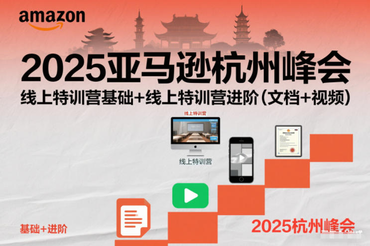 2025亚马逊杭州峰会,线上特训营基础+线上特训营进阶(文档+视频)-智富思维学堂