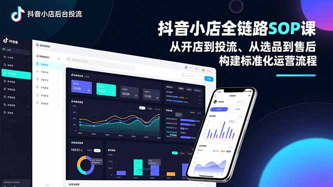 抖音小店全链路SOP课,从开店到投流、从选品到售后,构建标准化运营流程-智富思维学堂